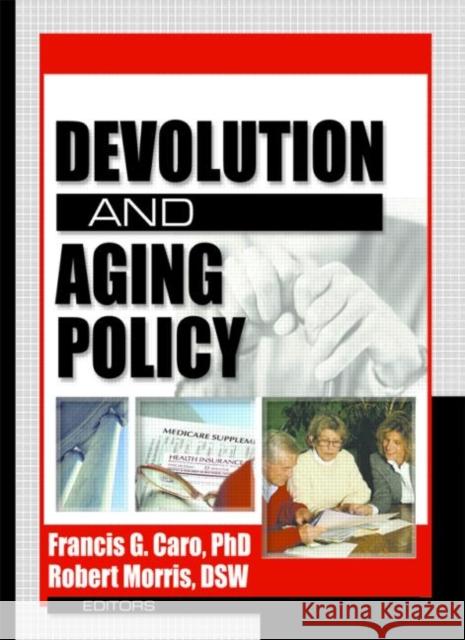 Devolution and Aging Policy Francis G. Caro 9780789020802 Haworth Press