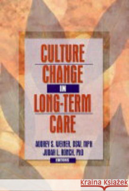 Culture Change in Long-Term Care Audrey S. Weiner Judah L. Ronch 9780789021106 Haworth Social Work