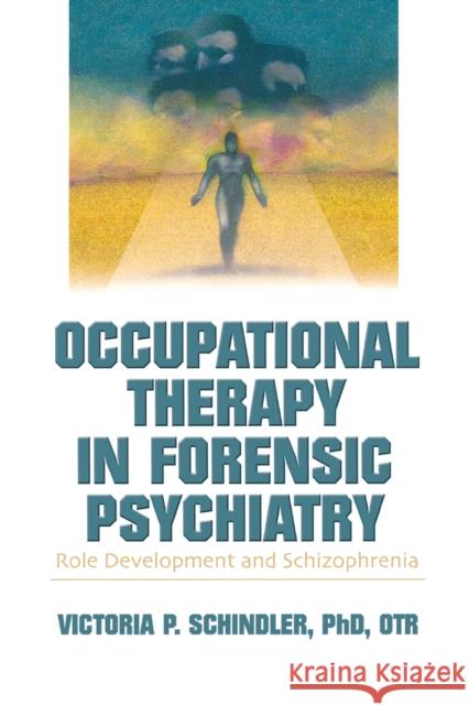 Occupational Therapy in Forensic Psychiatry: Role Development and Schizophrenia Schindler, Victoria P. 9780789021250 Haworth Press