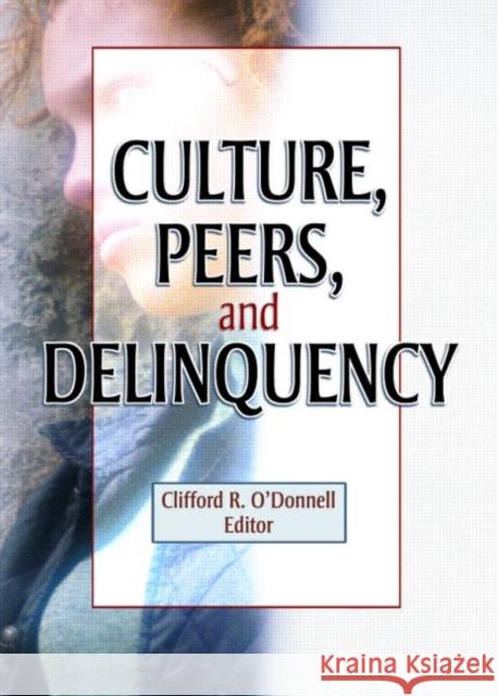 Culture, Peers, and Delinquency Clifford R. O'Donnell Joseph R. Ferrari 9780789021380 Routledge