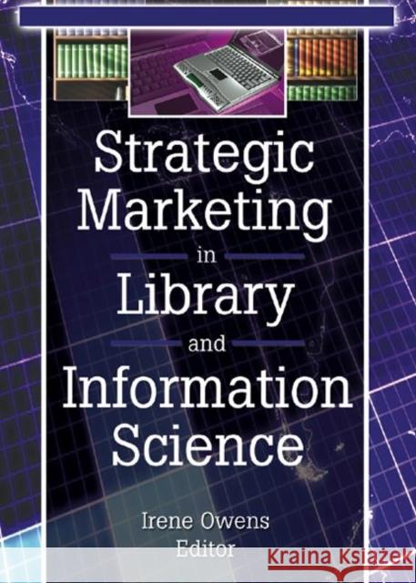 Strategic Marketing in Library and Information Science Irene Owens 9780789021427 Haworth Information Press