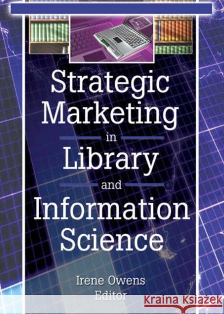 Strategic Marketing in Library and Information Science Irene Owens 9780789021434 Haworth Press