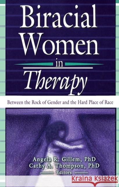Biracial Women in Therapy: Between the Rock of Gender and the Hard Place of Race Thompson, Cathy 9780789021458 Routledge