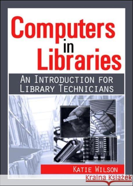 Computers in Libraries: An Introduction for Library Technicians Wilson, Katie 9780789021519