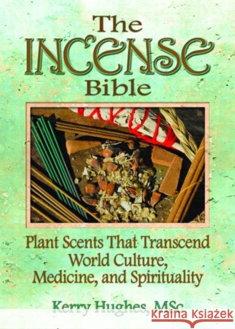 The Incense Bible: Plant Scents That Transcend World Culture, Medicine, and Spirituality McKenna, Dennis J. 9780789021694 Haworth Press