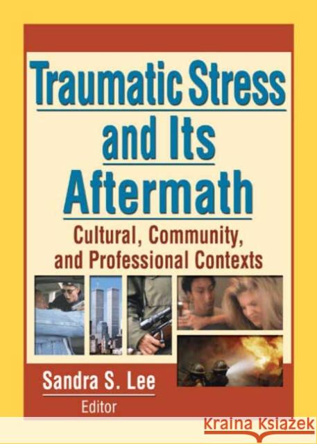 Traumatic Stress and Its Aftermath : Cultural, Community, and Professional Contexts Sandra S. Lee 9780789021823 Haworth Press