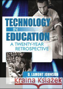 Technology in Education: A Twenty-Year Retrospective D. Lamont Johnson D. LaMont Johnson 9780789021991 Haworth Press