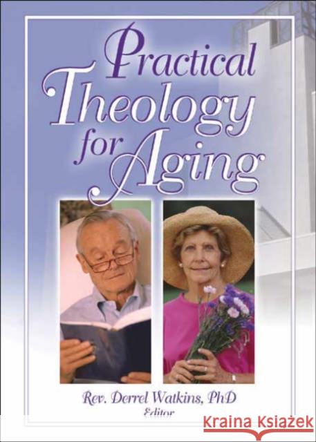 Practical Theology for Aging Derrel R. Watkins 9780789022264 Haworth Pastoral Press