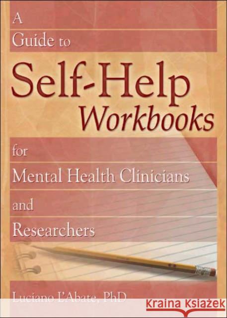 A Guide to Self-Help Workbooks for Mental Health Clinicians and Researchers Luciano L'Abate 9780789022622