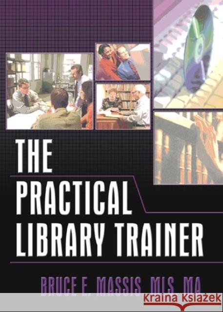 The Practical Library Trainer Bruce E. Massis 9780789022684 Haworth Press