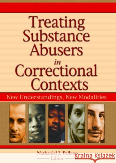 Treating Substance Abusers in Correctional Contexts : New Understandings, New Modalities Nathaniel J. Pallone Nathaniel J. Pallone 9780789022776