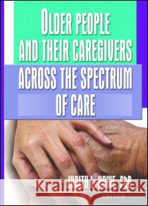 Older People and Their Caregivers Across the Spectrum of Care Judith L. Howe 9780789022844