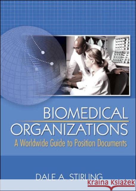 Biomedical Organizations: A Worldwide Guide to Position Documents Dale A. Stirling 9780789022974 Haworth Press