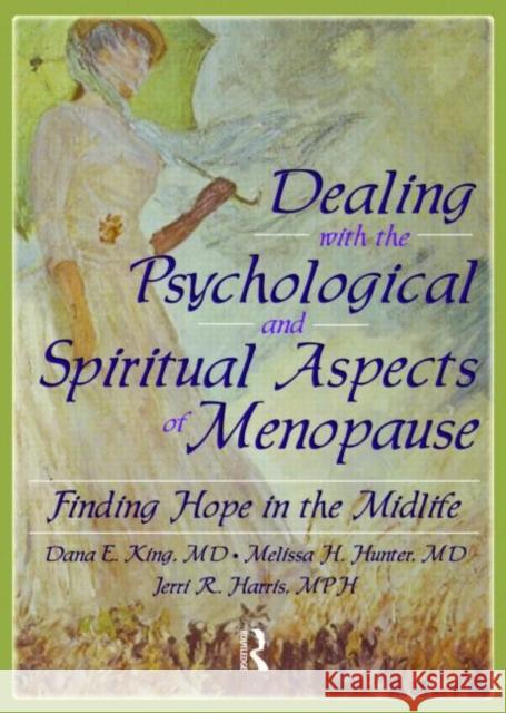 Dealing with the Psychological and Spiritual Aspects of Menopause: Finding Hope in the Midlife King, Dana E. 9780789023049 Haworth Pastoral Press