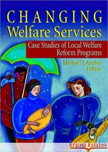 Changing Welfare Services: Case Studies of Local Welfare Reform Programs Austin, Michael J. 9780789023148 Haworth Press