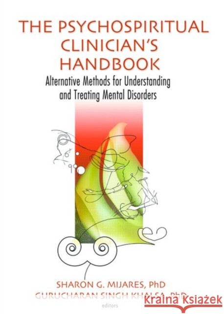 The Psychospiritual Clinician's Handbook : Alternative Methods for Understanding and Treating Mental Disorders Sharon G. Mijares Gurucharan Singh Khalsa 9780789023230