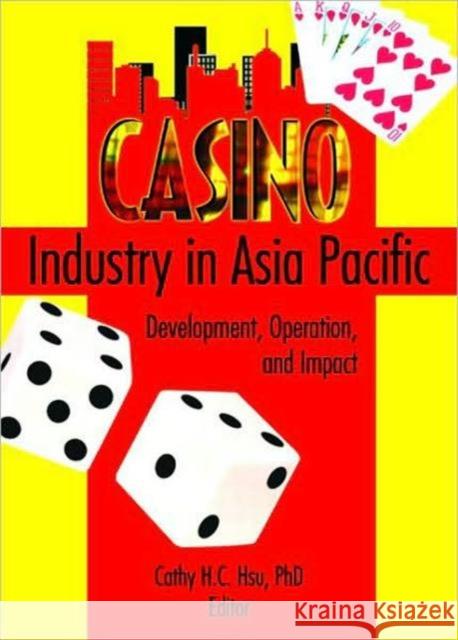 Casino Industry in Asia Pacific: Development, Operation, and Impact Chon, Kaye Sung 9780789023452 Haworth Hospitality Press