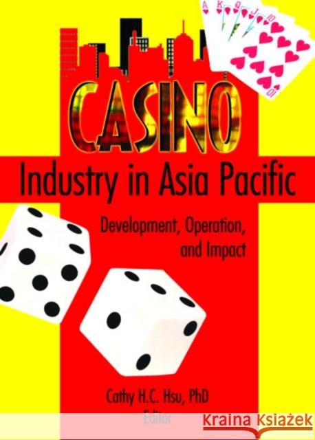 Casino Industry in Asia Pacific: Development, Operation, and Impact Chon, Kaye Sung 9780789023469