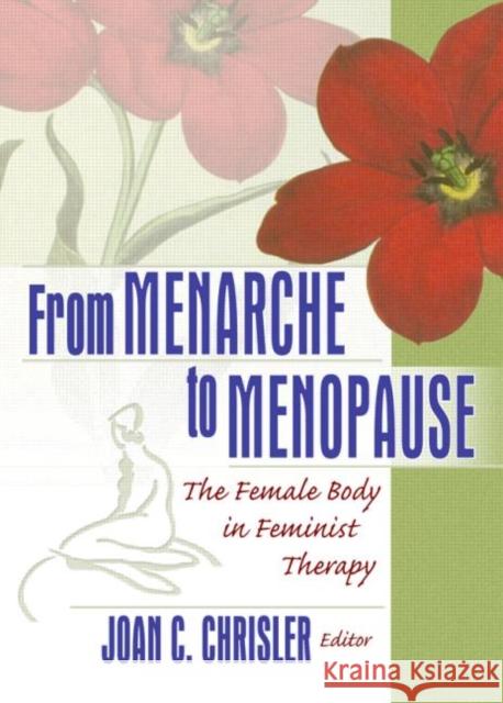 From Menarche to Menopause: The Female Body in Feminist Therapy Chrisler, Joan 9780789023490