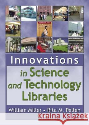 Innovations in Science and Technology Libraries William Miller Rita M. Pellen 9780789023650 Haworth Information Press