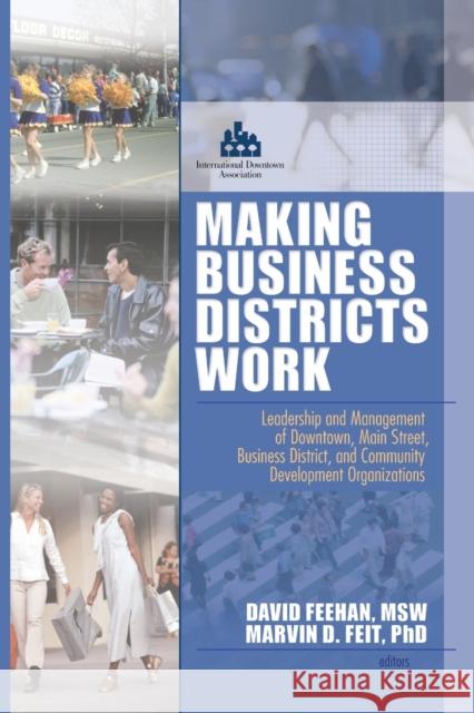 Making Business Districts Work: Leadership and Management of Downtown, Main Street, Business District, and Community Development Org Feit, Marvin D. 9780789023919