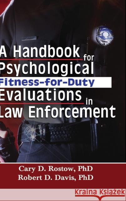 A Handbook for Psychological Fitness-for-Duty Evaluations in Law Enforcement Cary D. Rostow Robert D. Davis 9780789023964 Haworth Press