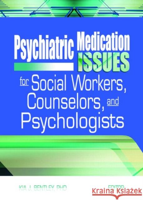 Psychiatric Medication Issues for Social Workers, Counselors, and Psychologists Kia J. Bentley Kia J. Bentley 9780789024015 Haworth Social Work