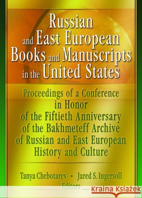 Russian and East European Books and Manuscripts in the United States: Proceedings of a Conference in Honor of the Fiftieth Anniversary of the Bakhmete Jared S. Ingersoll Tanya Chebotarev 9780789024053
