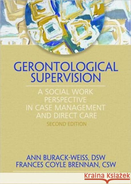 Gerontological Supervision: A Social Work Perspective in Case Management and Direct Care Burack Weiss, Ann 9780789024220