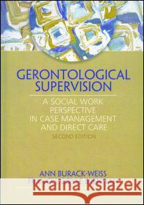 Gerontological Supervision : A Social Work Perspective in Case Management and Direct Care Ann Burack-Weiss  Burack 9780789024237