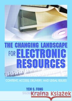 The Changing Landscape for Electronic Resources: Content, Access, Delivery, and Legal Issues Fong, Yem S. 9780789024411 Haworth Information Press