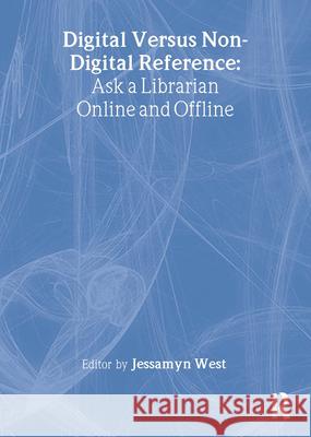 Digital Versus Non-Digital Reference: Ask a Librarian Online and Offline Katz, Linda S. 9780789024435 Haworth Information Press