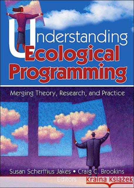 Understanding Ecological Programming: Merging Theory, Research, and Practice Jakes, Susan Scherffiu 9780789024589 Haworth Press