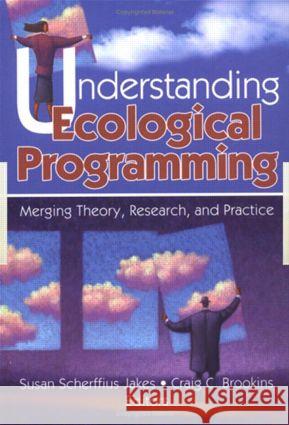 Understanding Ecological Programming: Merging Theory, Research, and Practice Jakes, Susan Scherffiu 9780789024596 Haworth Press