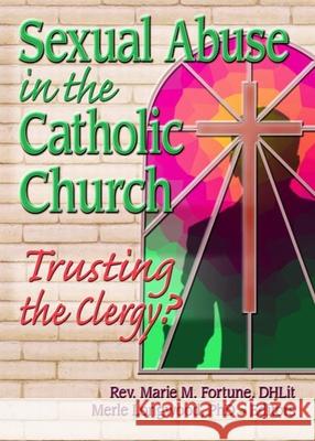 Sexual Abuse in the Catholic Church: Trusting the Clergy? Marie M. Fortune W. Merle Longwood 9780789024657 Haworth Pastoral Press