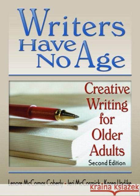 Writers Have No Age: Creative Writing for Older Adults, Second Edition Lenore M. Coberly 9780789024695