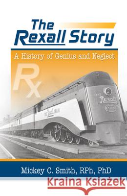 The Rexall Story: A History of Genius and Neglect Smith, Mickey C. 9780789024725 Haworth Press