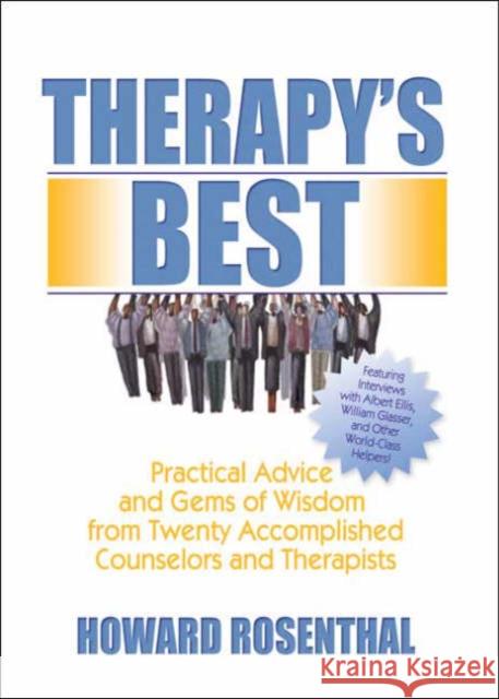 Therapy's Best : Practical Advice and Gems of Wisdom from Twenty Accomplished Counselors and Therapists Howard Rosenthal 9780789024756 Haworth Press