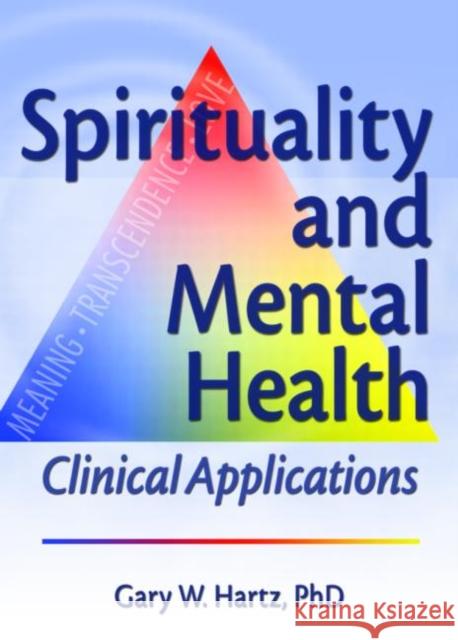 Spirituality and Mental Health : Clinical Applications Gary W. Hartz 9780789024763 Haworth Pastoral Press