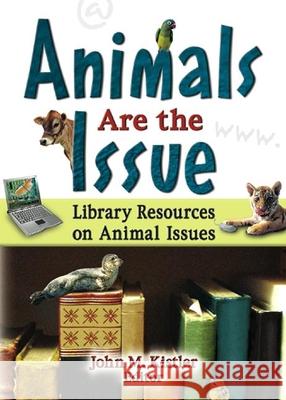 Animals Are the Issue: Library Resources on Animal Issues John M. Kistler 9780789024886 Haworth Information Press