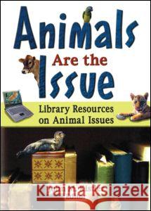 Animals Are the Issue: Library Resources on Animal Issues John M. Kistler 9780789024893 Haworth Information Press