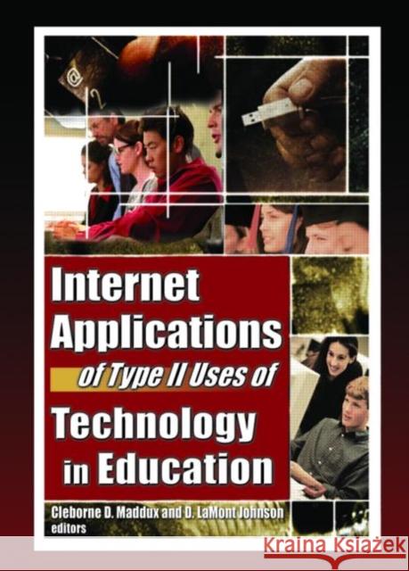Internet Applications of Type II Uses of Technology in Education Cleborne D. Maddux D. LaMont Johnson 9780789024954