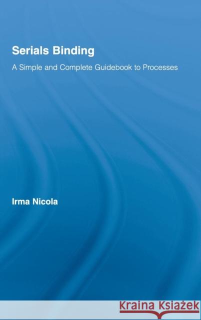 Serials Binding: A Simple and Complete Guidebook to Processes Nicola, Irma 9780789025043 Routledge