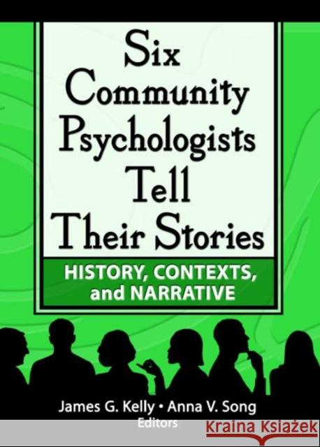 Six Community Psychologists Tell Their Stories: History, Contexts, and Narrative Kelly, James G. 9780789025111 Haworth Press