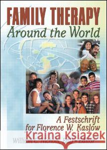 Family Therapy Around the World: A Festschrift for Florence W. Kaslow Nichols, William 9780789025142 Haworth Press