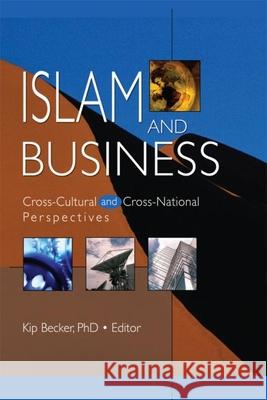 Islam and Business: Cross-Cultural and Cross-National Perspectives Kip Becker 9780789025166