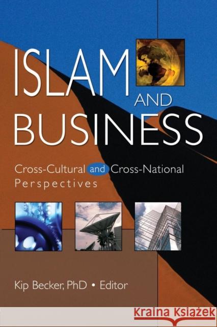 Islam and Business: Cross-Cultural and Cross-National Perspectives Kip Becker Kip Becker 9780789025173 Haworth Press