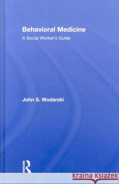Behavioral Medicine: A Social Worker's Guide Wodarski, John S. 9780789025197 Routledge