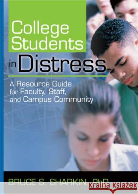 College Students in Distress : A Resource Guide for Faculty, Staff, and Campus Community Bruce S. Sharkin 9780789025241 Haworth Clinical Practice Press