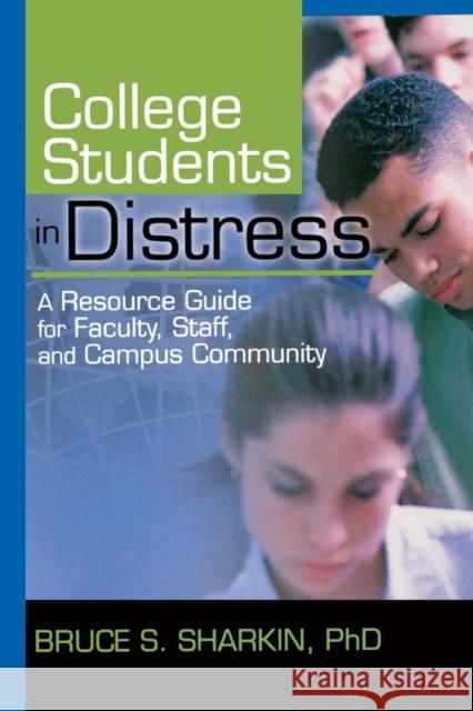 College Students in Distress: A Resource Guide for Faculty, Staff, and Campus Community Sharkin, Bruce 9780789025258 Haworth Clinical Practice Press